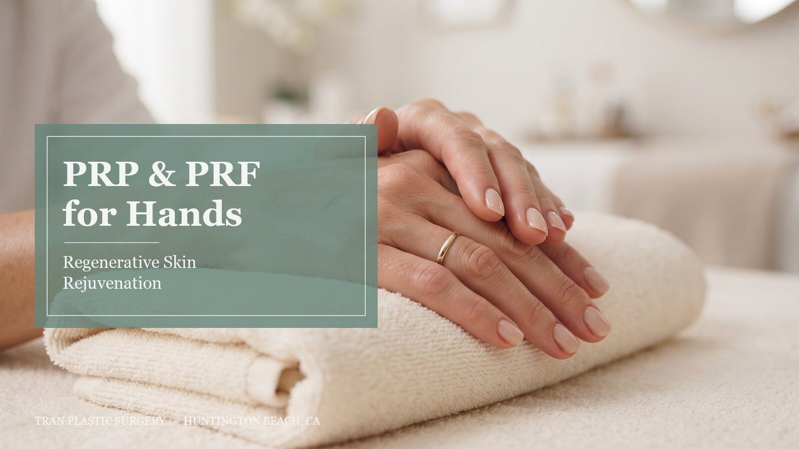 PRP and PRF for hands regenerative hand rejuvenation at Tran Plastic Surgery in Huntington Beach Orange County